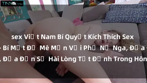 sex Việt Nam Bí Quyết Kích Thích Sex Gái Nga Cực Đỉnh - Bí Mật Để Mê Mẩn Với Phụ Nữ Nga, Đưa Đến Sự Hài Lòng Tột Đỉnh Trong Hôn Nhân Của Bạn!