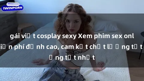 gái việt cosplay sexy Xem phim sex online miễn phí đỉnh cao, cam kết chất lượng tốt nhất