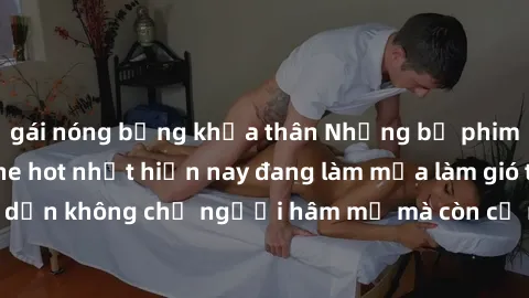 gái nóng bỏng khỏa thân Những bộ phim JAV idol không che hot nhất hiện nay đang làm mưa làm gió trên mạng, hấp dẫn không chỉ người hâm mộ mà còn cả những ai mới tìm hiểu về thể loại này!