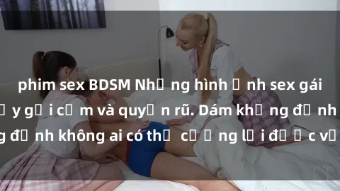 phim sex BDSM Những hình ảnh sex gái Việt xinh đẹp đầy gợi cảm và quyến rũ. Dám khẳng định không ai có thể cưỡng lại được vẻ đẹp của họ.