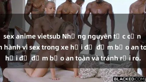 sex anime vietsub Những nguyên tắc cần nhớ khi thực hiện hành vi sex trong xe hơi để đảm bảo an toàn và tránh rủi ro.