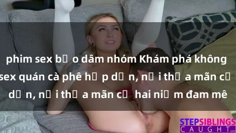 phim sex bạo dâm nhóm Khám phá không gian độc đáo tại sex quán cà phê hấp dẫn, nơi thỏa mãn cả hai niềm đam mê