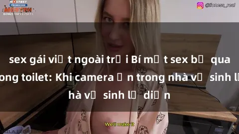 sex gái việt ngoài trời Bí mật sex bị quay lén trong toilet: Khi camera ẩn trong nhà vệ sinh lộ diện