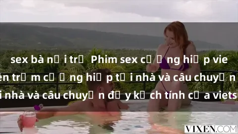 sex bà nội trợ Phim sex cưỡng hiếp vietsub: Nữ sinh bị tên trộm cưỡng hiếp tại nhà và câu chuyện đầy kịch tính của vietsub