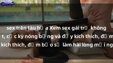 sex trên tàu hỏa Xem sex gái trẻ không che hấp dẫn nhất, cực kỳ nóng bỏng và đầy kích thích, đảm bảo sẽ làm hài lòng mọi người!