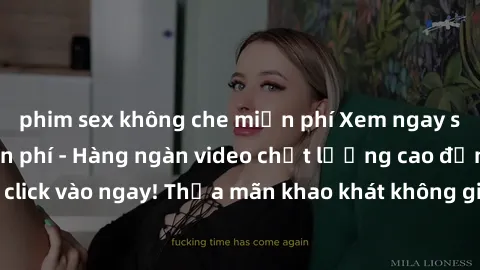 phim sex không che miễn phí Xem ngay sex jav full HD miễn phí - Hàng ngàn video chất lượng cao đỉnh cao chỉ cần click vào ngay! Thỏa mãn khao khát không giới hạn, đón chờ những trải nghiệm mới lạ!