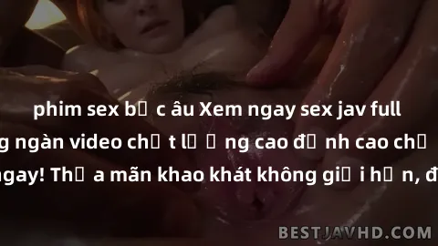 phim sex bắc âu Xem ngay sex jav full HD miễn phí - Hàng ngàn video chất lượng cao đỉnh cao chỉ cần click vào ngay! Thỏa mãn khao khát không giới hạn, đón chờ những trải nghiệm mới lạ!