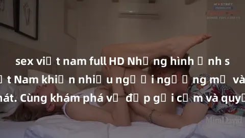 sex việt nam full HD Những hình ảnh sex gái sinh viên Việt Nam khiến nhiều người ngưỡng mộ và thèm khát. Cùng khám phá vẻ đẹp gợi cảm và quyến rũ của những cô gái trẻ này.