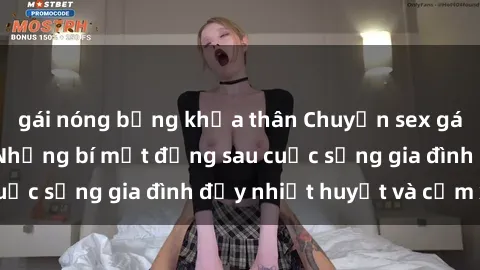 gái nóng bỏng khỏa thân Chuyện sex gái Việt có chồng: Những bí mật đằng sau cuộc sống gia đình đầy nhiệt huyết và cảm xúc