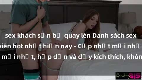 sex khách sạn bị quay lén Danh sách sex gái Việt Nam sinh viên hot nhất hiện nay - Cập nhật mới nhất, hấp dẫn và đầy kích thích, không thể bỏ qua!