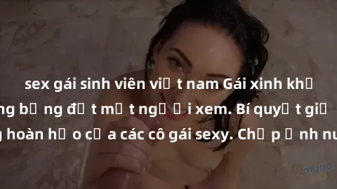 sex gái sinh viên việt nam Gái xinh khỏa thân khoe dáng nóng bỏng đốt mắt người xem. Bí quyết giữ vóc dáng hoàn hảo của các cô gái sexy. Chụp ảnh nude tự tin không sợ lộ hàng.
