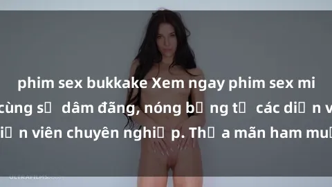 phim sex bukkake Xem ngay phim sex miễn phí tại đây - cùng sự dâm đãng, nóng bỏng từ các diễn viên chuyên nghiệp. Thỏa mãn ham muốn ngay hôm nay!
