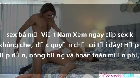 sex bà mẹ Việt Nam Xem ngay clip sex không che cực hot, không che,  độc quyền chỉ có tại đây! Hấp dẫn, nóng bỏng và hoàn toàn miễn phí, không thể bỏ qua!