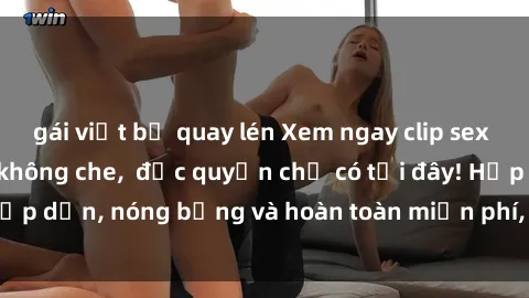 gái việt bị quay lén Xem ngay clip sex không che cực hot, không che,  độc quyền chỉ có tại đây! Hấp dẫn, nóng bỏng và hoàn toàn miễn phí, không thể bỏ qua!