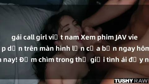 gái call girl việt nam Xem phim JAV vietsub mới nhất và hấp dẫn trên màn hình lớn của bạn ngay hôm nay! Đắm chìm trong thế giới tình ái đầy nóng bỏng và kích thích.