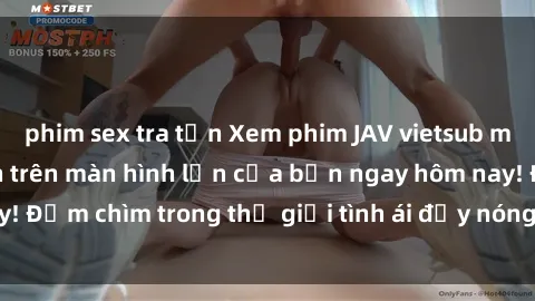 phim sex tra tấn Xem phim JAV vietsub mới nhất và hấp dẫn trên màn hình lớn của bạn ngay hôm nay! Đắm chìm trong thế giới tình ái đầy nóng bỏng và kích thích.