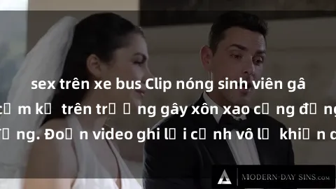 sex trên xe bus Clip nóng sinh viên gây sốc: Hành động cấm kỵ trên trường gây xôn xao cộng đồng. Đoạn video ghi lại cảnh vô lễ khiến dư luận bức xúc.