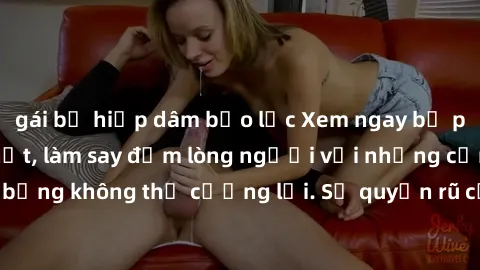 gái bị hiếp dâm bạo lực Xem ngay bộ phim sex milf hot nhất, làm say đắm lòng người với những cảnh nóng bỏng không thể cưỡng lại. Sự quyến rũ của MILF sẽ khiến bạn mãnh liệt!