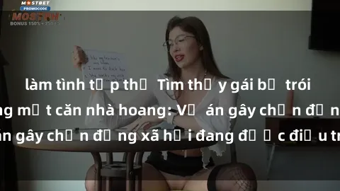 làm tình tập thể Tìm thấy gái bị trói và bị hiếp dâm trong một căn nhà hoang: Vụ án gây chấn động xã hội đang được điều tra vào.