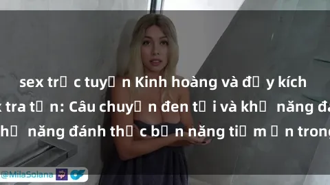 sex trực tuyến Kinh hoàng và đầy kích thích với phim sex tra tấn: Câu chuyện đen tối và khả năng đánh thức bản năng tiềm ẩn trong con người