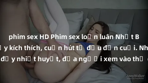 phim sex HD Phim sex loạn luân Nhật Bản: Hành động đầy kích thích, cuốn hút từ đầu đến cuối. Những cảnh quay đầy nhiệt huyết, đưa người xem vào thế giới độc đáo của tình thân. Đừng bỏ lỡ!