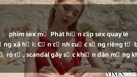 phim sex mỹ Phát hiện clip sex quay lén hot nhất trên mạng xã hội: Cận cảnh cuộc sống riêng tư bị rò rỉ, scandal gây sốc khiến dân mạng không khỏi bàng hoàng