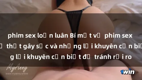 phim sex loạn luân Bí mật về phim sex nơi công cộng: Sự thật gây sốc và những lời khuyên cần biết để tránh rủi ro