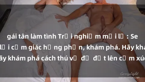 gái tân làm tình Trải nghiệm mới lạ: Sex trong xe hơi đem lại cảm giác hưng phấn, khám phá. Hãy khám phá cách thú vị để đốt lên cảm xúc trong cuộc tình!
