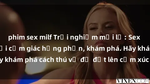 phim sex milf Trải nghiệm mới lạ: Sex trong xe hơi đem lại cảm giác hưng phấn, khám phá. Hãy khám phá cách thú vị để đốt lên cảm xúc trong cuộc tình!