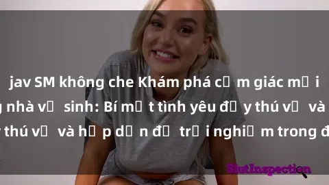 jav SM không che Khám phá cảm giác mới mẻ với sex trong nhà vệ sinh: Bí mật tình yêu đầy thú vị và hấp dẫn để trải nghiệm trong đêm hôm nay!