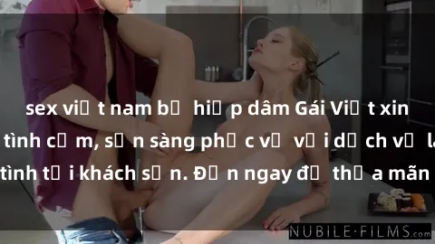 sex việt nam bị hiếp dâm Gái Việt xinh đẹp, nồng nàn tình cảm, sẵn sàng phục vụ với dịch vụ làm tình tại khách sạn. Đến ngay để thỏa mãn mọi khao khát của bạn!