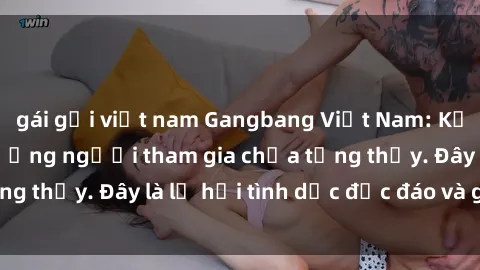 gái gọi việt nam Gangbang Việt Nam: Kỷ lục mới với số lượng người tham gia chưa từng thấy. Đây là lễ hội tình dục độc đáo và gây sốc.
