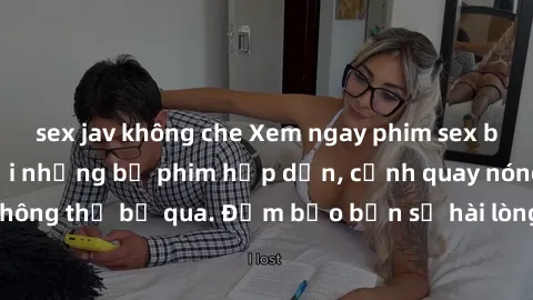 sex jav không che Xem ngay phim sex bukkake hàng đầu với những bộ phim hấp dẫn, cảnh quay nóng bỏng không thể bỏ qua. Đảm bảo bạn sẽ hài lòng với trải nghiệm mới lạ này!