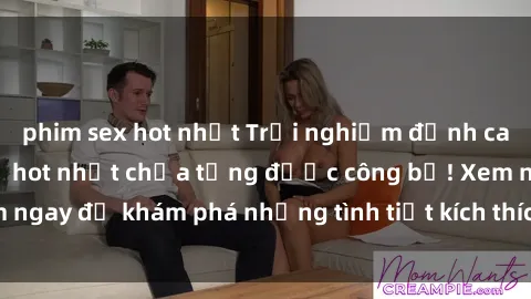 phim sex hot nhất Trải nghiệm đỉnh cao cùng phim sex Mỹ hot nhất chưa từng được công bố! Xem ngay để khám phá những tình tiết kích thích, cảnh nóng bỏng!