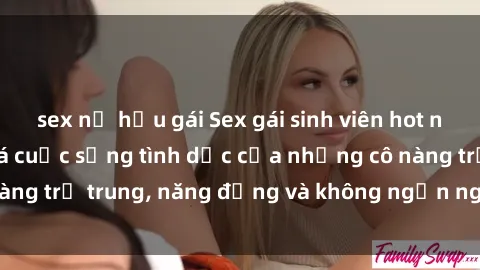 sex nữ hầu gái Sex gái sinh viên hot nhất: Cùng khám phá cuộc sống tình dục của những cô nàng trẻ trung, năng động và không ngần ngại thử nghiệm!