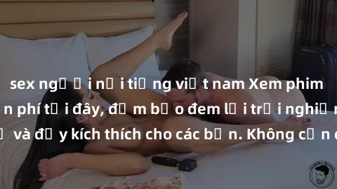 sex người nổi tiếng việt nam Xem phim sex không che miễn phí tại đây, đảm bảo đem lại trải nghiệm thú vị và đầy kích thích cho các bạn. Không cần đăng ký, hoàn toàn miễn phí.