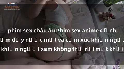 phim sex châu âu Phim sex anime đỉnh cao: Những tác phẩm đầy nước mắt và cảm xúc khiến người xem không thể rời mắt khỏi màn hình
