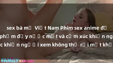 sex bà mẹ Việt Nam Phim sex anime đỉnh cao: Những tác phẩm đầy nước mắt và cảm xúc khiến người xem không thể rời mắt khỏi màn hình
